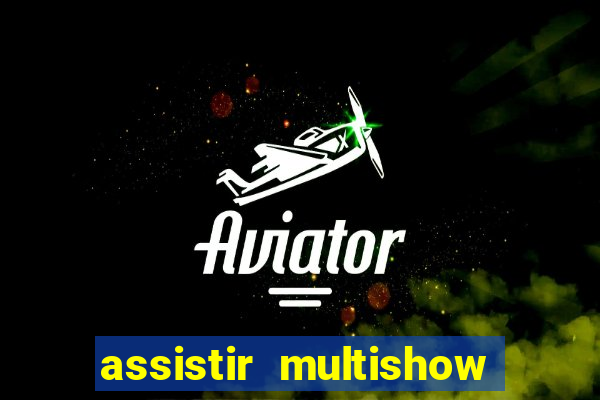 assistir multishow ao vivo gratis